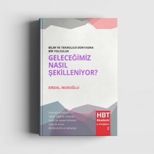 Geleceğimiz nasıl şekilleniyor? (Erdal Musoğlu)