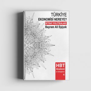 Türkiye Ekonomisi Nereye? İktisat Politikaları. (Bayram Ali Eşiyok)