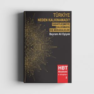 Türkiye Neden Kalkınamadı? Sanayileşmeye (Kalkınmaya) Dış Müdahaleler (Bayram Ali Eşiyok)