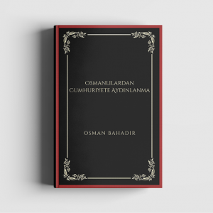 Osmanlılardan Cumhuriyete Aydınlanma (Osman Bahadır)