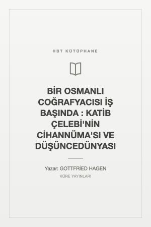 BİR OSMANLI COĞRAFYACISI İŞ BAŞINDA : KATİB ÇELEBİ'NİN CİHANNÜMA'SI VE DÜŞÜNCEDÜNYASI