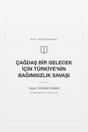 ÇAĞDAŞ BİR GELECEK İÇİN TÜRKİYE'NİN BAĞIMSIZLIK SAVAŞI