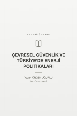 ÇEVRESEL GÜVENLİK VE TÜRKİYE'DE ENERJİ POLİTİKALARI