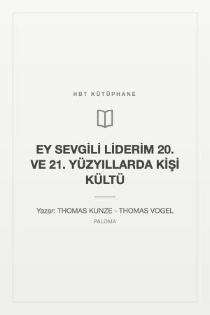 EY SEVGİLİ LİDERİM 20. VE 21. YÜZYILLARDA KİŞİ KÜLTÜ