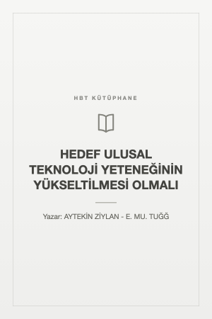 HEDEF ULUSAL TEKNOLOJİ YETENEĞİNİN YÜKSELTİLMESİ OLMALI