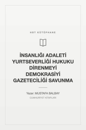 İNSANLIĞI ADALETİ YURTSEVERLİĞİ HUKUKU DİRENMEYİ DEMOKRASİYİ GAZETECİLİĞİ SAVUNMA