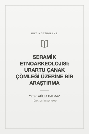 SERAMİK ETNOARKEOLOJİSİ: URARTU ÇANAK ÇÖMLEĞİ ÜZERİNE BİR ARAŞTIRMA