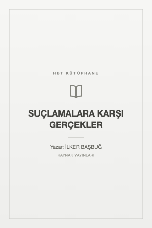 SUÇLAMALARA KARŞI GERÇEKLER