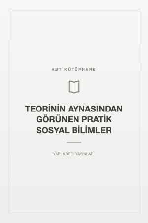 TEORİNİN AYNASINDAN GÖRÜNEN PRATİK SOSYAL BİLİMLER