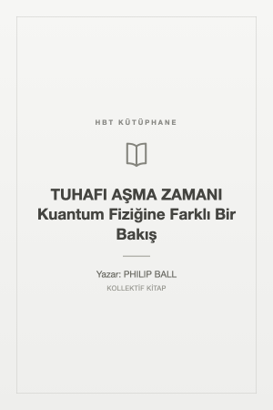 TUHAFI AŞMA ZAMANI Kuantum Fiziğine Farklı Bir Bakış