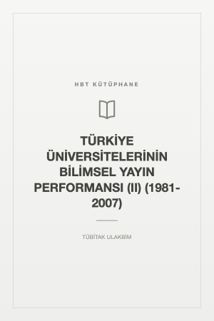 TÜRKİYE ÜNİVERSİTELERİNİN BİLİMSEL YAYIN PERFORMANSI (II) (1981-2007)