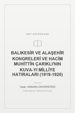 BALIKESİR VE ALAŞEHİR KONGRELERİ VE HACİM MUHİTTİN ÇARIKLI'NIN KUVA-YI MİLLİYE HATIRALARI (1919-1920)