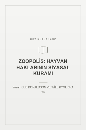 ZOOPOLİS: HAYVAN HAKLARININ SİYASAL KURAMI